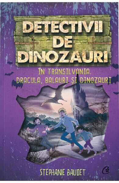 Detectivii de dinozauri in Transilvania. Dracula, balauri si dinozauri - Stephanie Baudet