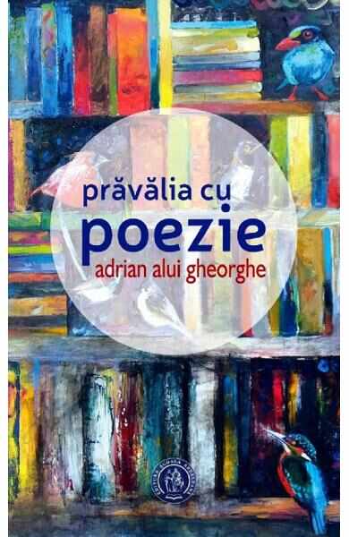 Pravalia cu poezie - Adrian Alui Gheorghe