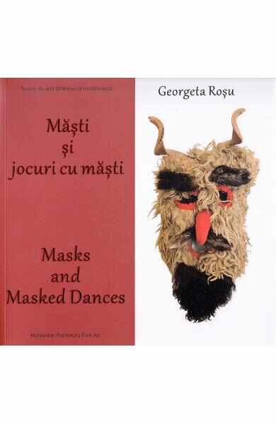 Masti si jocuri cu masti. Masks and masked dances - Georgeta Rosu