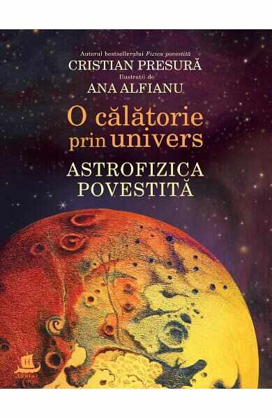 O calatorie prin univers: Astrofizica povestita - Cristian Presura, Ana Alfianu