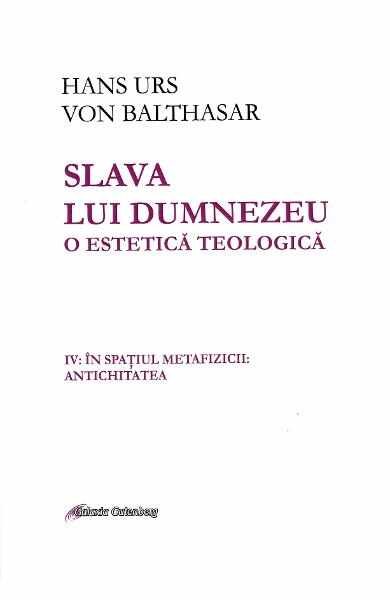 Slava lui Dumnezeu. O estetica teologica Vol. IV - Hans Urs von Balthasar