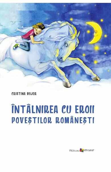 Intalnirea cu eroii povestilor romanesti - Cristina Bujor