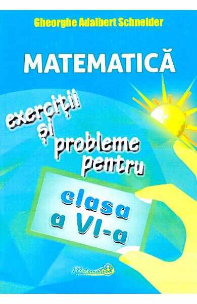 Matematica - Clasa 6 - Exercitii si probleme - Gheorghe Adalbert Schneider