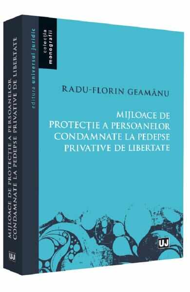 Mijloace de protectie a persoanelor condamnate la pedespse privative de libertate - Radu Florin Geamanu