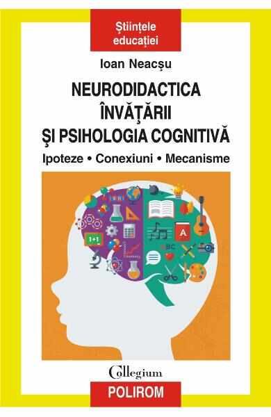 Neurodidactica invatarii si psihologia cognitiva. Ipoteze. Conexiuni. Mecanisme - Ioan Neacsu