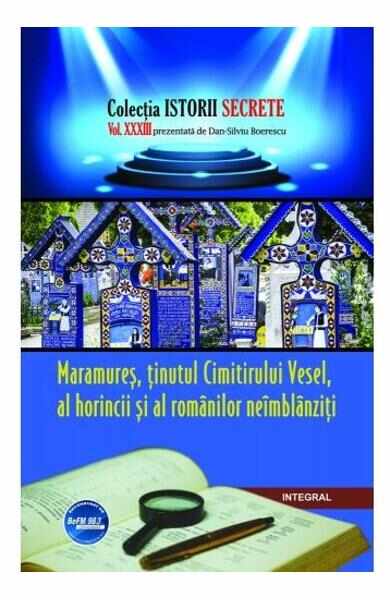 Istorii secrete Vol. 33: Maramures, tinutul Cimitirului Vesel - Dan-Silviu Boerescu
