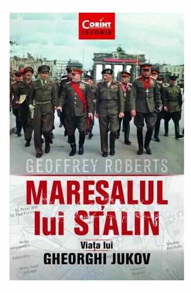 Maresalul lui Stalin. Viata lui Gheorghi Jukov - Geoffrey Roberts