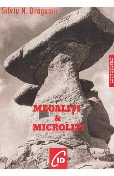Megaliti si microliti - Silviu N. Dragomir