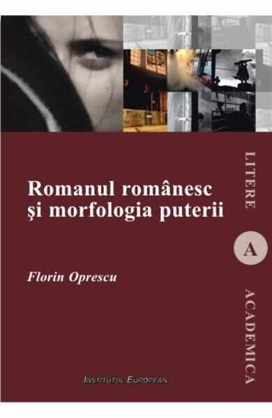 Romanul romanesc si morfologia puterii - Florin Oprescu