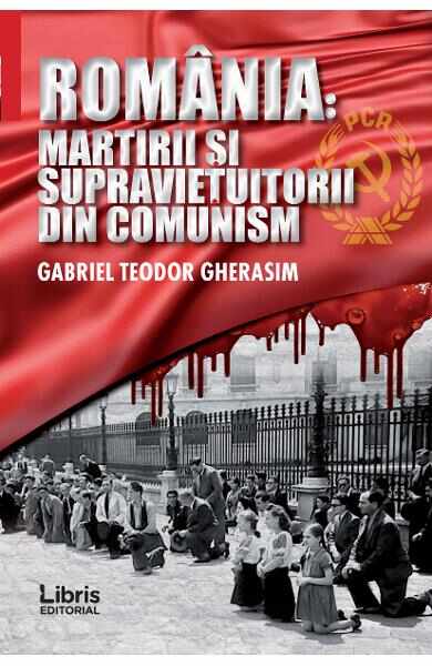 Romania: Martiri si supravietuitorii din comunism - Gabriel Teodor Gherasim