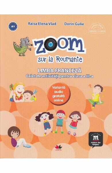 Zoom sur la Roumanie. Franceza - Clasa 3 - Raisa Elena Vlad, Dorin Gulie