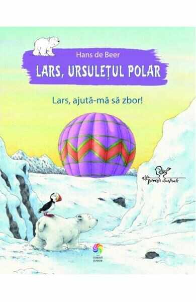 Lars, ursuletul polar. Lars, ajuta-ma sa zbor! - Hans de Beer