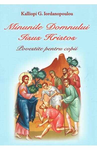 Minunile Domnului Iisus Hristos povestite pentru copii - Kalliopi G. Iordanopoulou