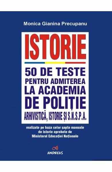 Istorie. 50 de teste pentru admiterea la Academia de Politie - Monica Gianina Precupanu