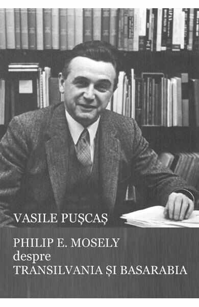 Philip E. Mosely despre Transilvania si Basarabia - Vasile Puscas