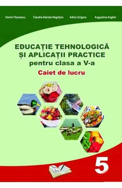 Educatie tehnologica - Clasa 5 - Caiet si aplicatii practice - Daniel Paunescu