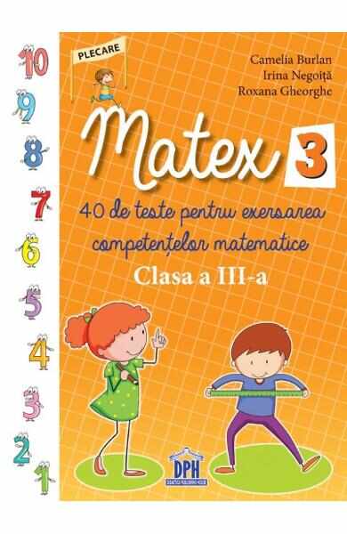 Matematica - Clasa 3 - Matex 3. 40 de teste - Camelia Burlan, Irina Negoita