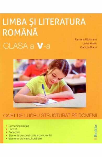 Romana - Clasa 5 - Caiet de lucru structurat pe domenii - Ramona Raducanu, Larisa Kozak, Codruta Braun