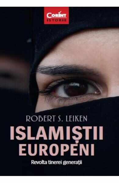 Islamistii europeni. Revolta tinerei generatii - Robert S. Leiken 