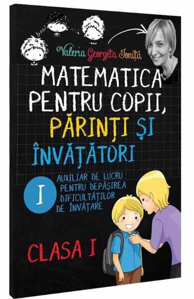 Matematica pentru copii, parinti si invatatori cls 1 Caietul I - Valeria Georgeta Ionita
