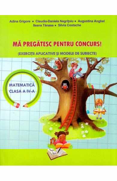 Ma pregatesc pentru concurs! Matematica - Clasa 4 - Adina Grigore, Claudia-Daniela Negritoiu