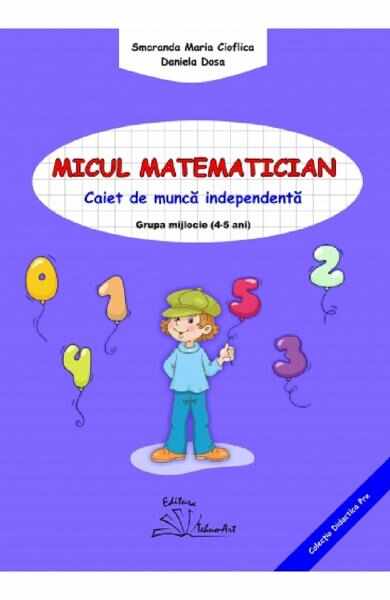 Micul matematician 4-5 ani Grupa mijlocie - Smaranda Maria Cioflica