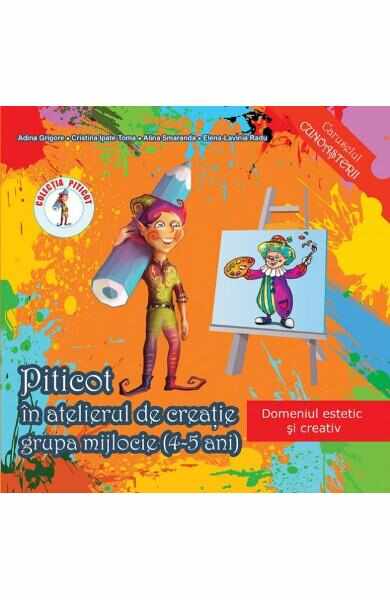 Piticot in atelierul de creatie - Grupa mijlocie 4-5 ani - Adina Grigore, Cristina Ipate-Toma, A. Smaranda, Elena-L. Radu