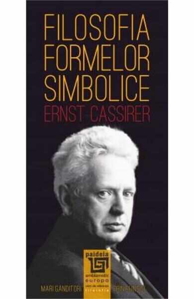 Filosofia formelor simbolice - Ernst Cassirer