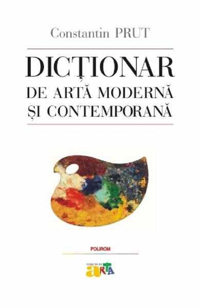 Dictionar de arta moderna si contemporana - Constantin Prut