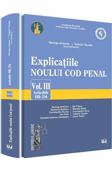 Explicatiile noului Cod penal vol.3: Art 188-256 - Georghe Antoniu, Tudorel Toader (coord)