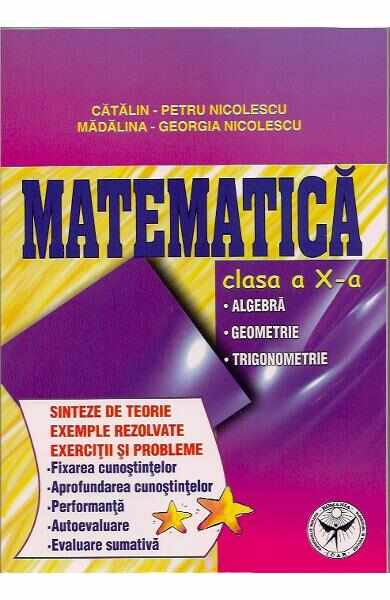 Matematica Cls 10 - Sinteze de teorie, Exemple rezolvate. Exercitii si probleme - Catalin-Petru Nicolescu