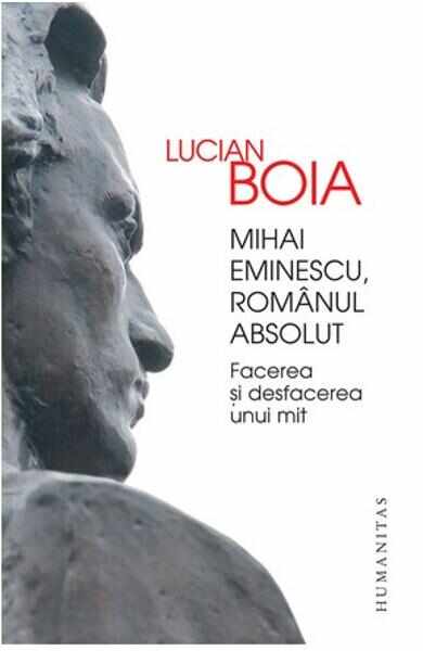 Mihai Eminescu, romanul absolut - Lucian Boia