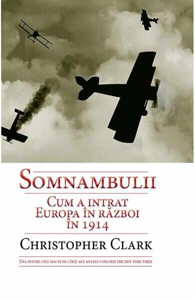 Somnambulii. Cum a intrat Europa in razboi In 1914 - Christopher Clark
