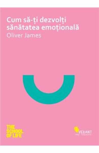 Cum sa-ti dezvolti sanatatea emotionala - Oliver James