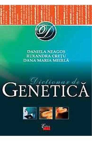 Dictionar de genetica - Daniela Neagos, Ruxandra Cretu, Dana Maria Mierla