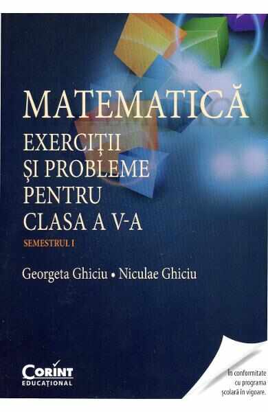 Matematica. Exercitii si probleme pentru cls 5. Semestrul 1 - Georgeta Ghiciu, Niculae Ghiciu