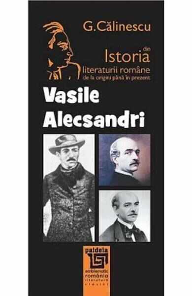 Vasile Alecsandri Din Istoria Literaturii Romane De La Origini Pana In Prezent - G. Calinescu