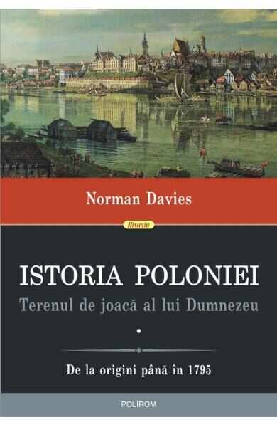 Istoria Poloniei. Terenul de joaca al lui Dumnezeu Vol.1+2 - Norman Davies