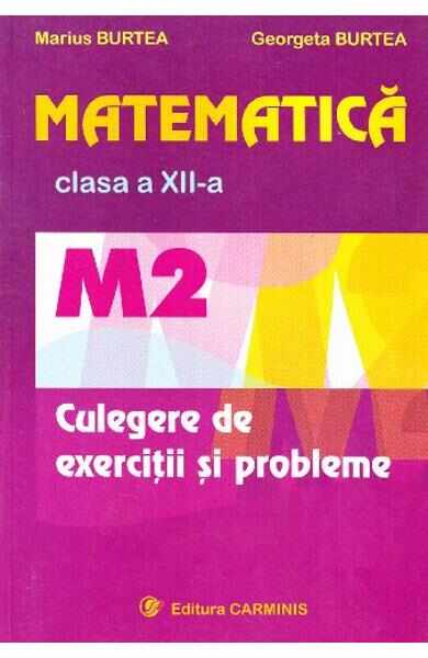 Matematica cls 12 M2 culegere de exercitii si probleme - Marius Burtea, Georgeta Burtea