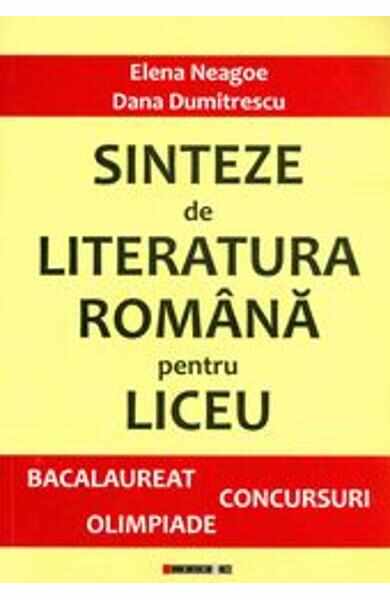 Sinteze de literatura romana pentru liceu - Bacalaureat, concursuri, Olimpiade - Elena Neagoe, Dana Dumitrescu