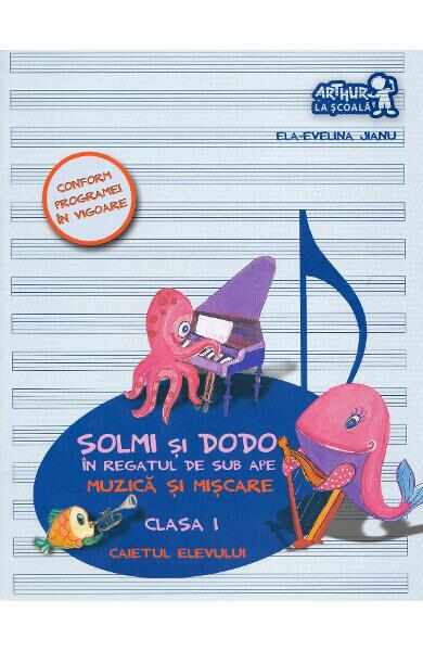 Muzica si miscare - Clasa 1 - Caietul elevului. Solmi si Dodo in Regatul de sub ape - Ela-Evelina Jianu