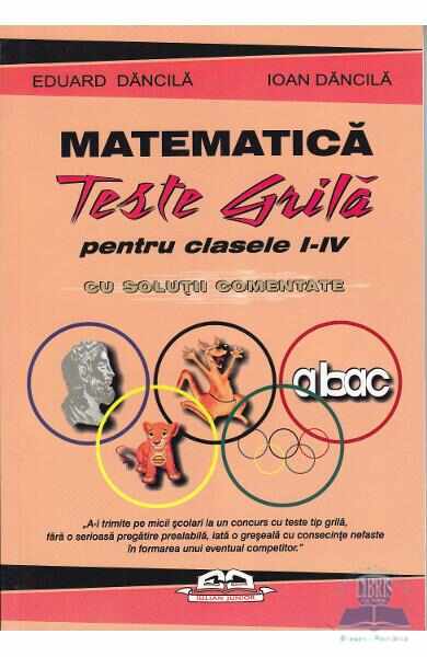 Matematica. Teste grila pentru clasa 1-4 cu solutii comentate - Eduard Dancila, Ioan Dancila