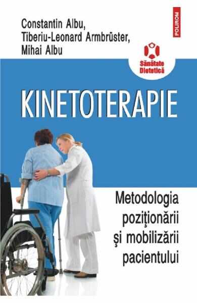 Kinetoterapie. Metodologia pozitionarii si mobilizarii pacientului - Constantin Albu