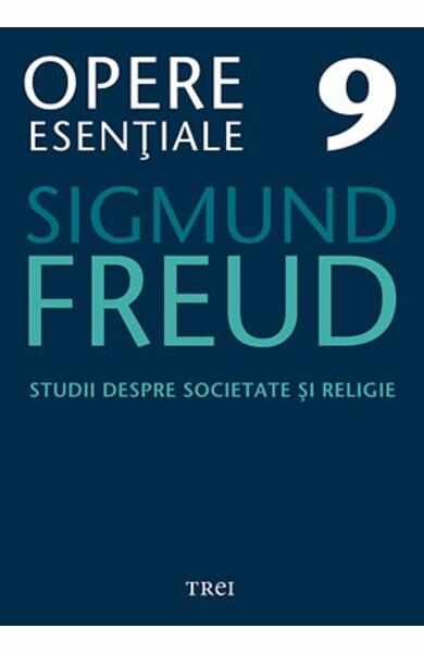 Opere esentiale 9 - Studii despre societate si religie 2010 - Sigmund Freud