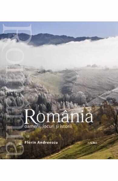 Romania oameni, locuri si istorii - Florin Andreescu