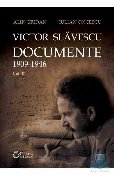 Victor Slavescu. Documente 1909-1946 vol. 2 - Alin Gridan, Iulian Oncescu