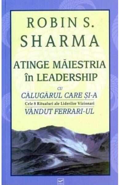 Atinge maiestria in leadership - Robin S. Sharma