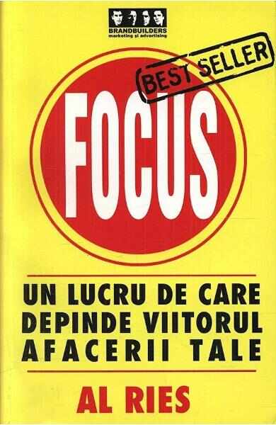 Focus. Un lucru de care depinde viitorul afacerii tale - Al Ries