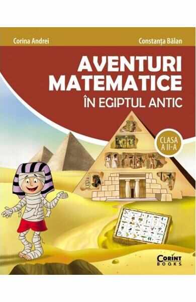 Aventuri matematice in Egiptul antic - Clasa 2 - Corina Andrei, Constanta Balan