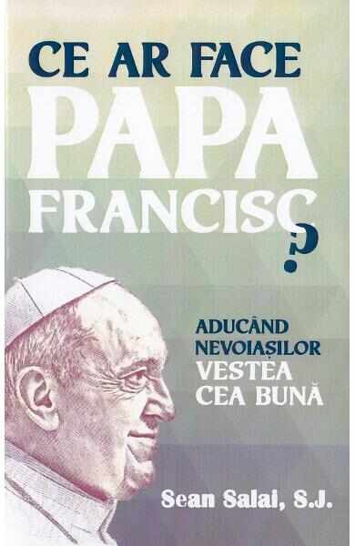 Ce ar face Papa Francisc? - Sean Salai, S.J.
